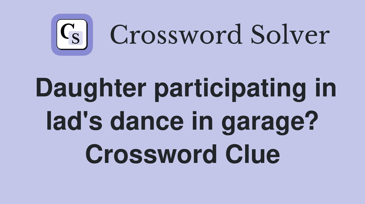 Daughter participating in lad's dance in garage? Crossword Clue